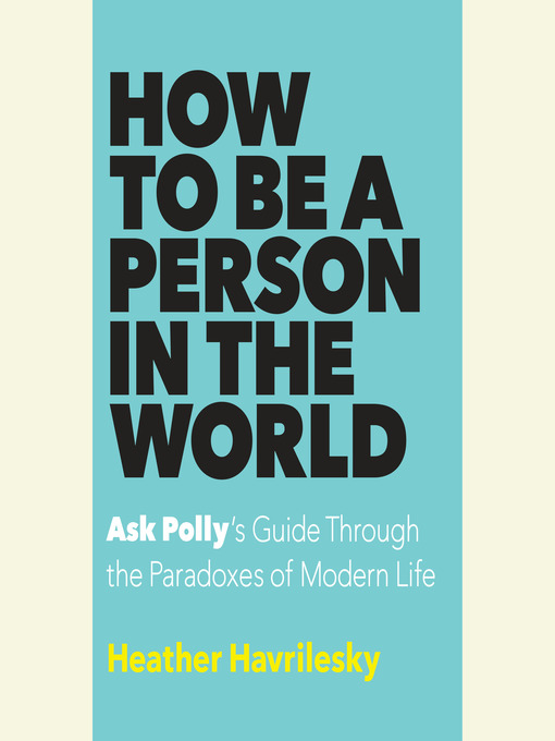Title details for How to Be a Person in the World by Heather Havrilesky - Wait list